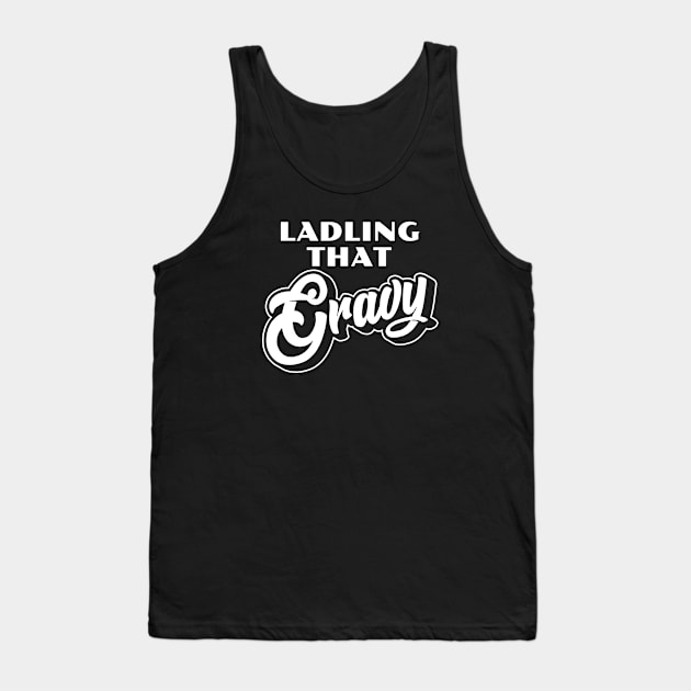 Ladling That Gravy -White Tank Top by erock